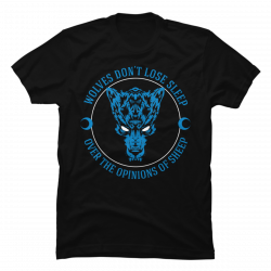 wolves don't lose sleep over the opinions of sheep shirt